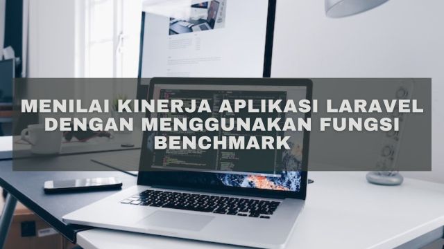 Menilai Kinerja Aplikasi Laravel dengan Menggunakan Fungsi Benchmark